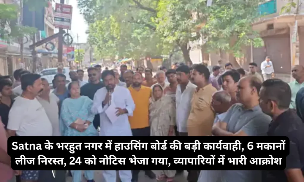 Satna के भरहुत नगर में हाउसिंग बोर्ड की बड़ी कार्यवाही, 6 मकानों लीज निरस्त, 24 को नोटिस भेजा गया, व्यापारियों में भारी आक्रोश
